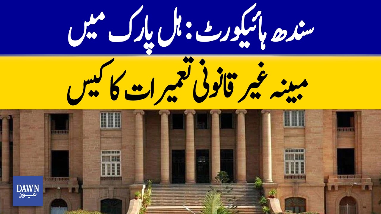 Sindh High Court Hears Case on Alleged Illegal Constructions in Hill Park | Dawn News