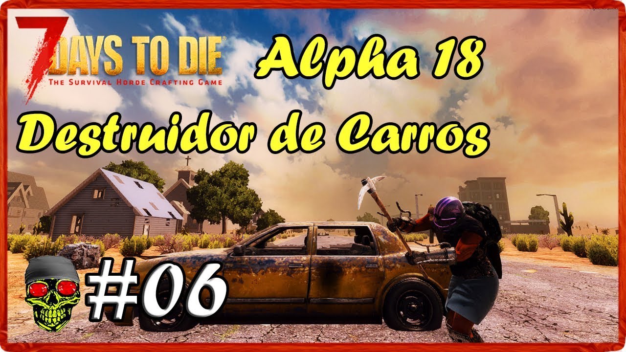 Demolidor de carros - 7Dtd Aplha18 # 06