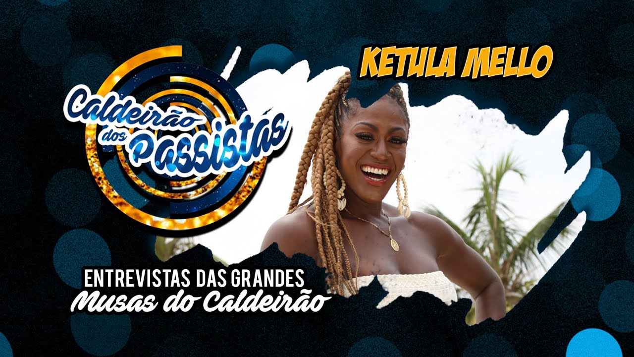 Entrevistas das Grandes Musas do Caldeirão com: Ketula Mello