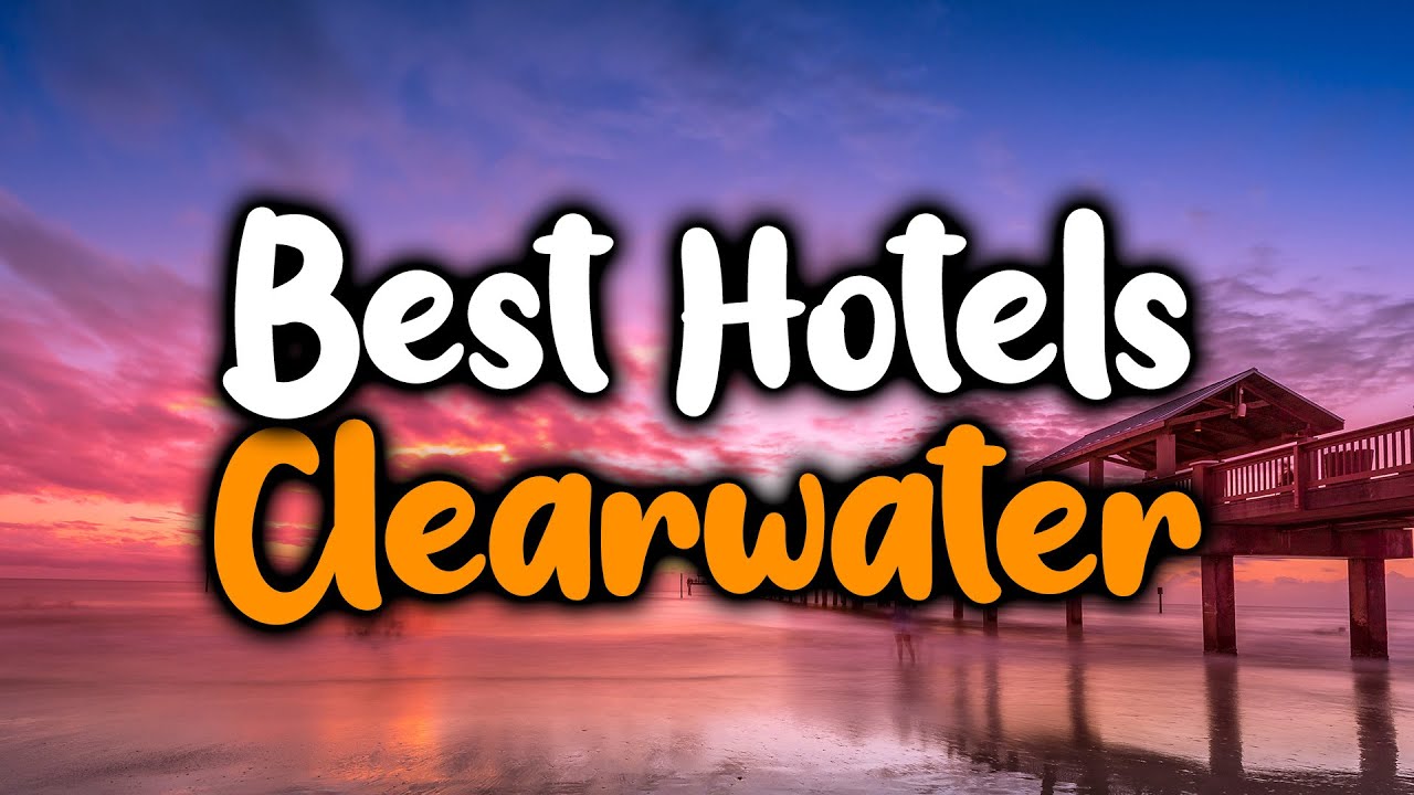 Best Hotels In Clearwater, Florida - For Families, Couples, Work Trips, Luxury & Budget