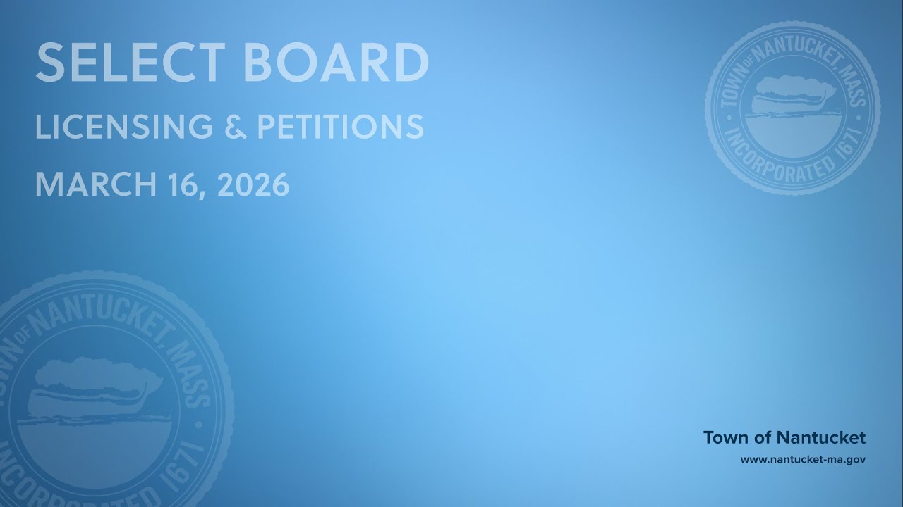 Nantucket Select Board - March 16, 2026 (Licensing & Petitions)
