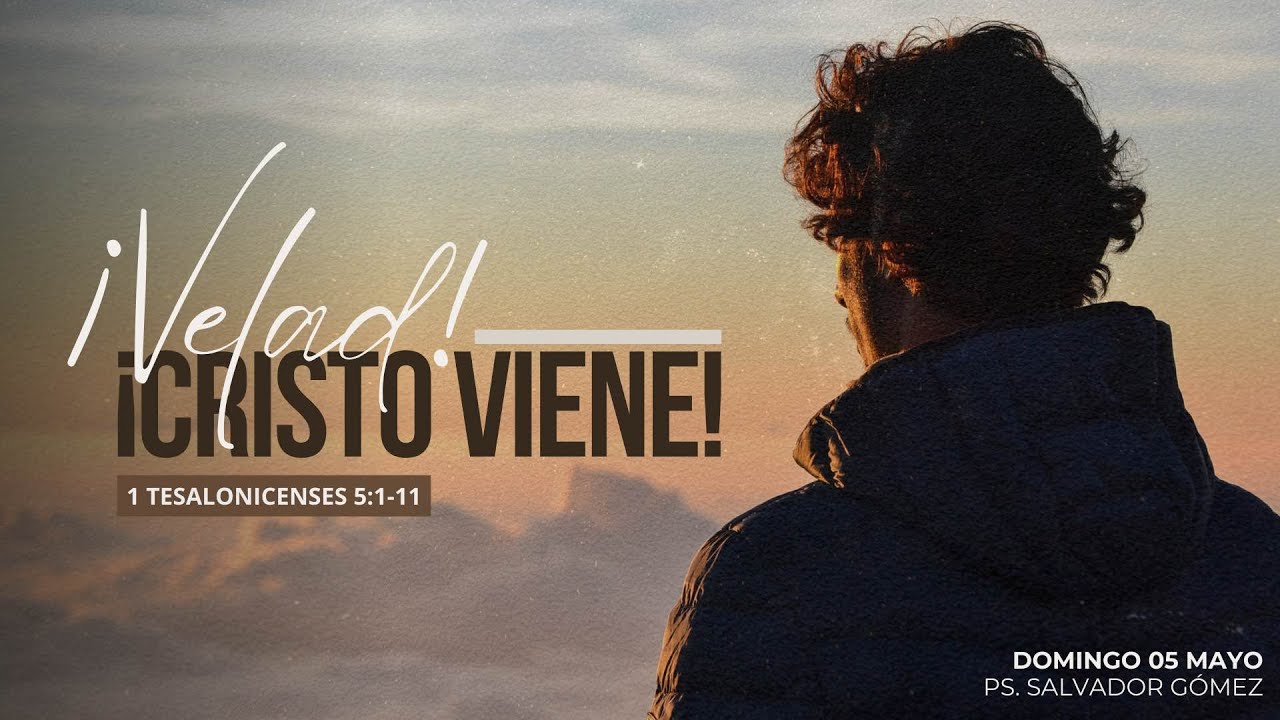 ¡Velad! Cristo viene | 1 Tesalonicenses 5: 1-11 | Pr. Salvador Gómez Dickson