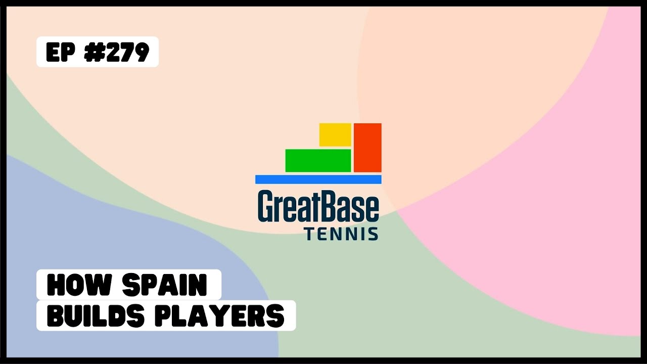 The GreatBase Tennis Podcast Episode 279 - HOW SPAIN BUILDS PLAYERS