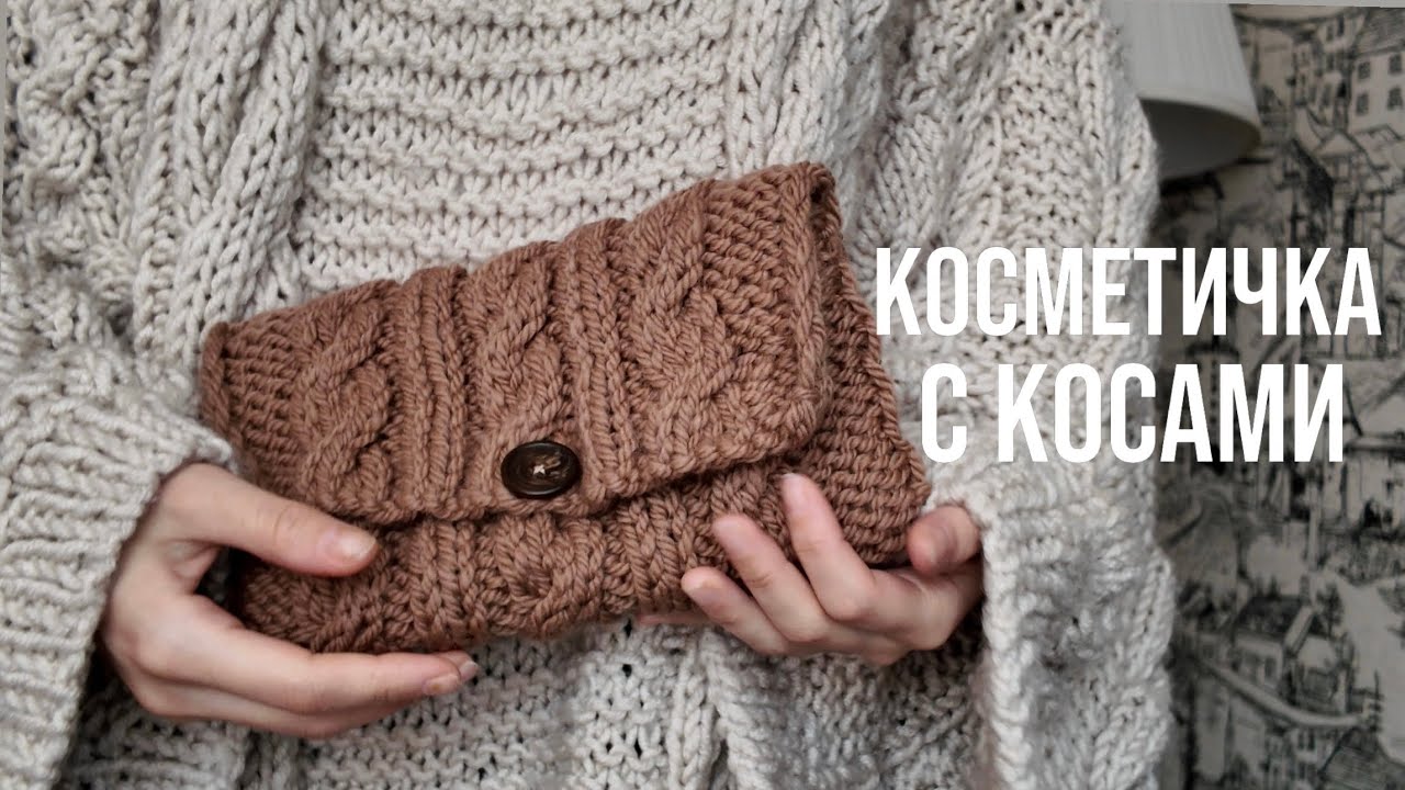 ВЯЗАНАЯ КОСМЕТИЧКА СПИЦАМИ С КОСАМИ