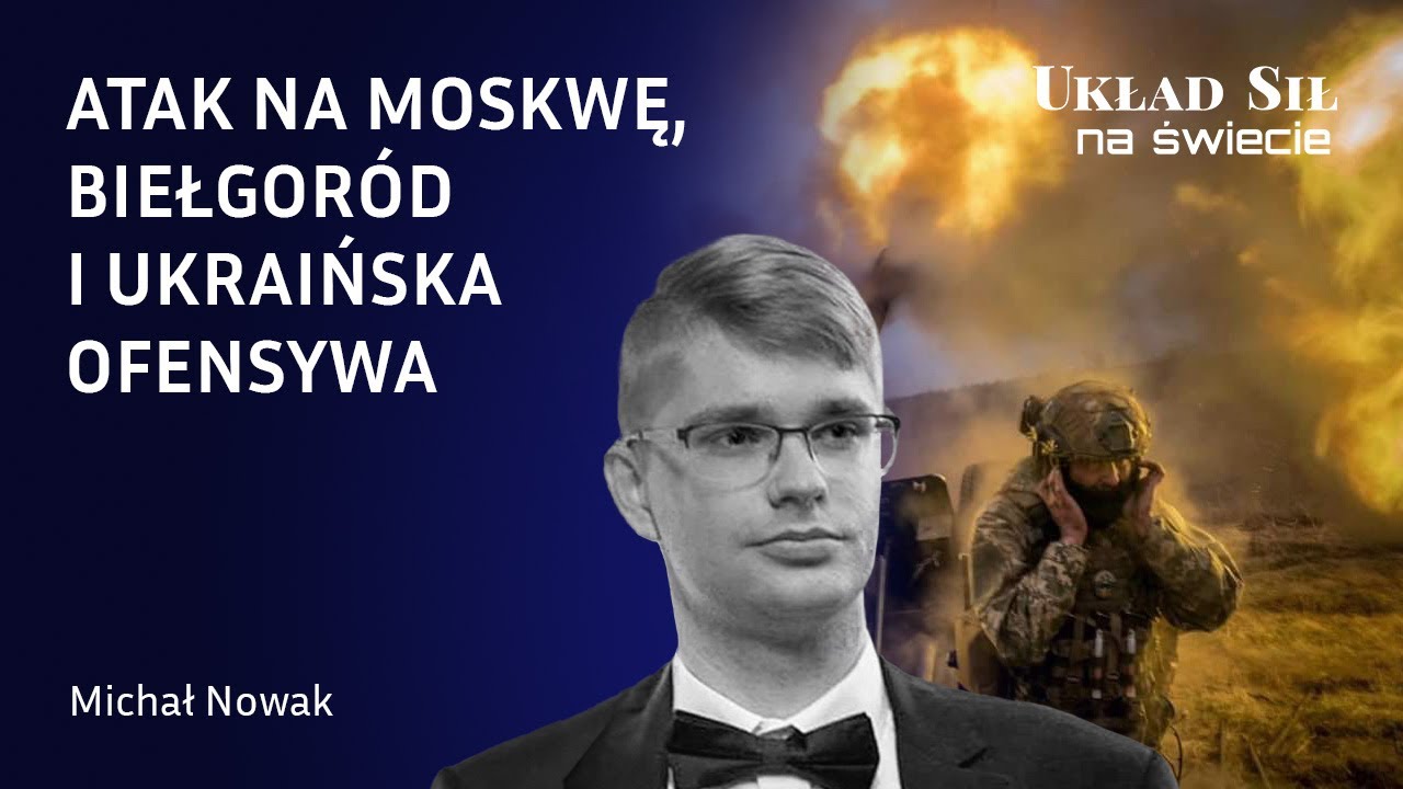 Michał Nowak - Atak na Moskwę, Biełgorod i ukraińska ofensywa