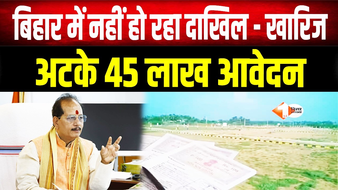 Bihar में 45 लाख दाखिल-खारिज आवेदन लंबित: क्या है समस्या और समाधान ? जानें पूरी प्रक्रिया