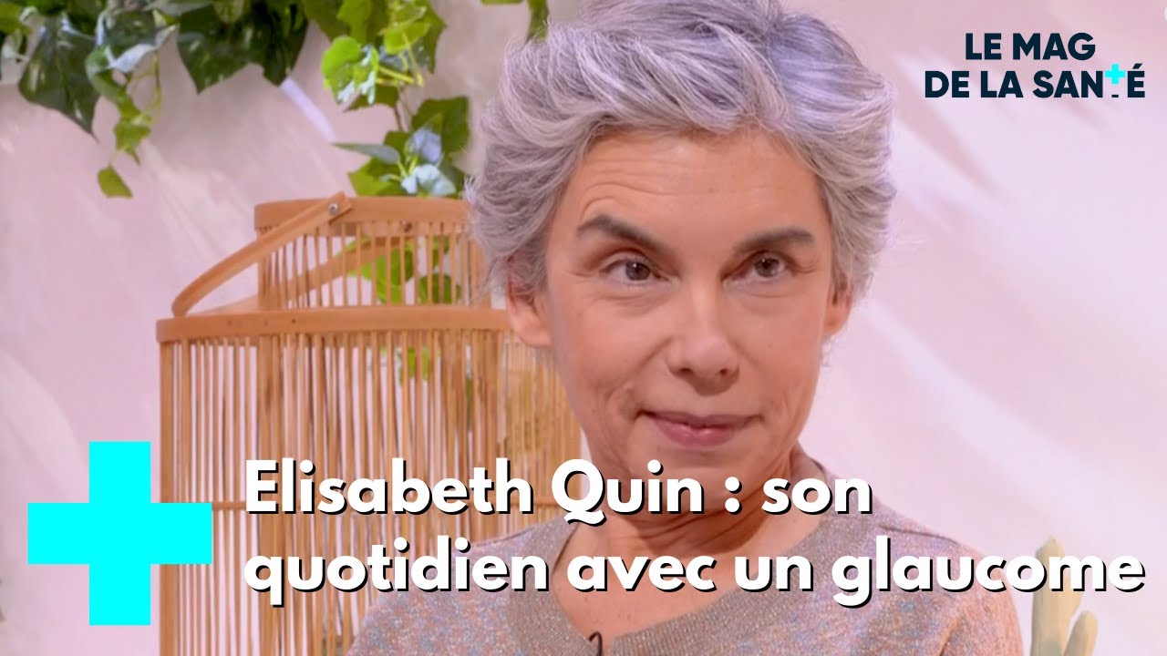 Elisabeth Quin se livre sur son glaucome - Le Magazine de la Santé
