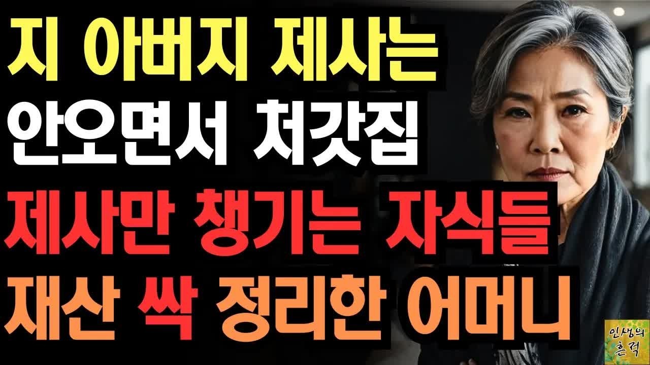 지 아버지 제사는 바쁘다며 안오면서 처가집 제사는 꼬박꼬박 챙기는 자식들 꼴보기싫어 재산 싹 정리한 어느 어머니