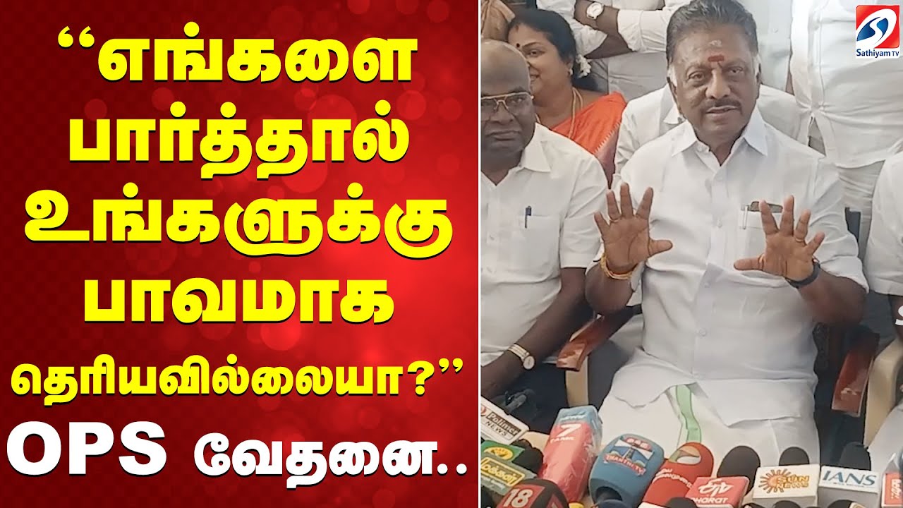 எங்களை பார்த்தால் உங்களுக்கு பாவமாக தெரியவில்லையா? OPS வேதனை..