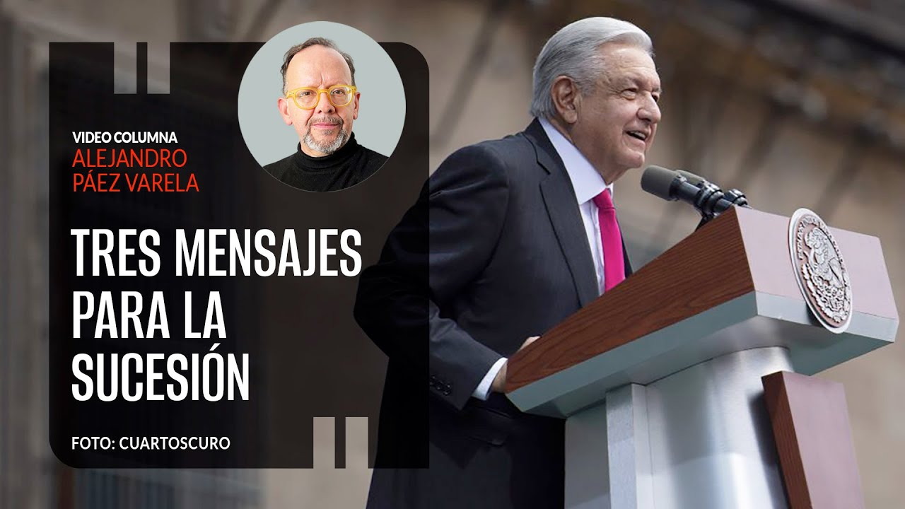 Tres mensajes para la sucesión, por Alejandro Páez Varela / video columna