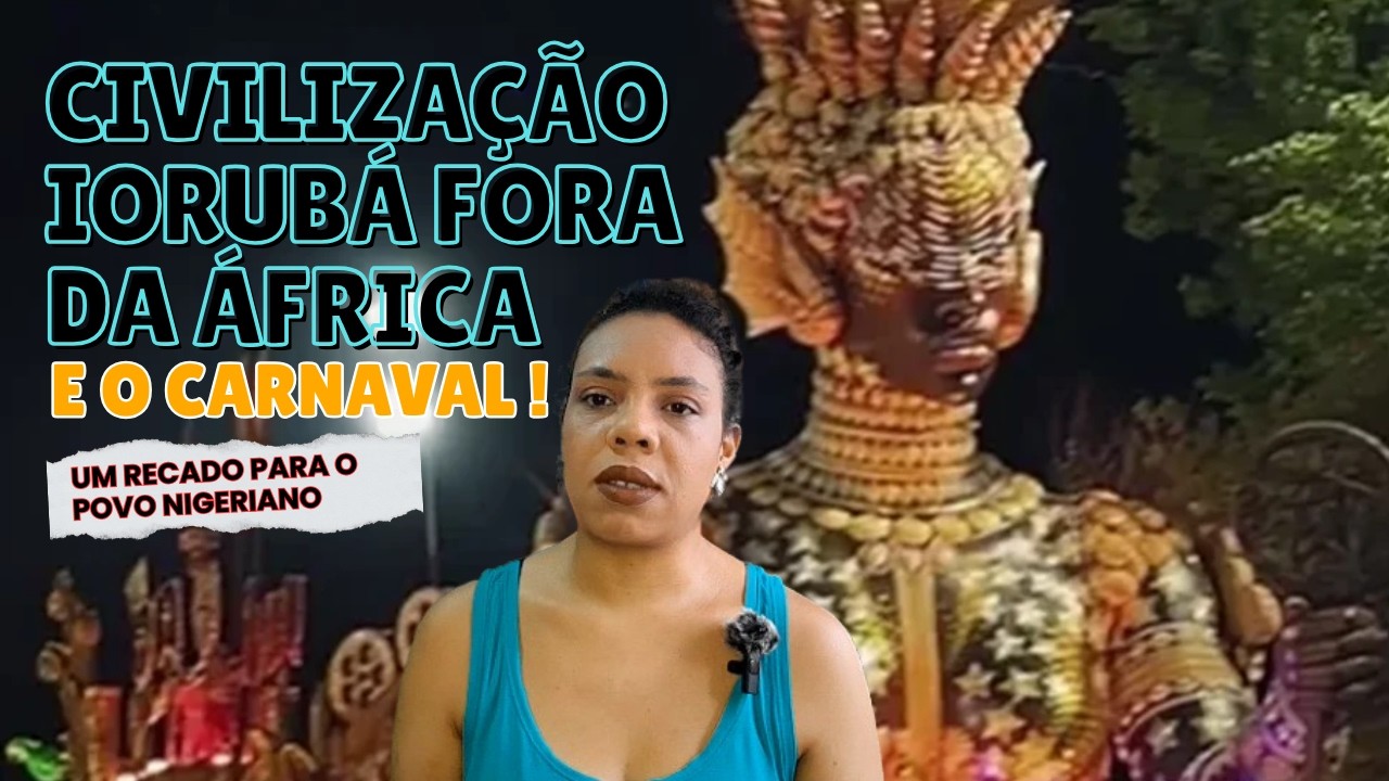 Civiliação iorubá fora da África e o canaval | um recado para o povo nigeriano | #reflexão o