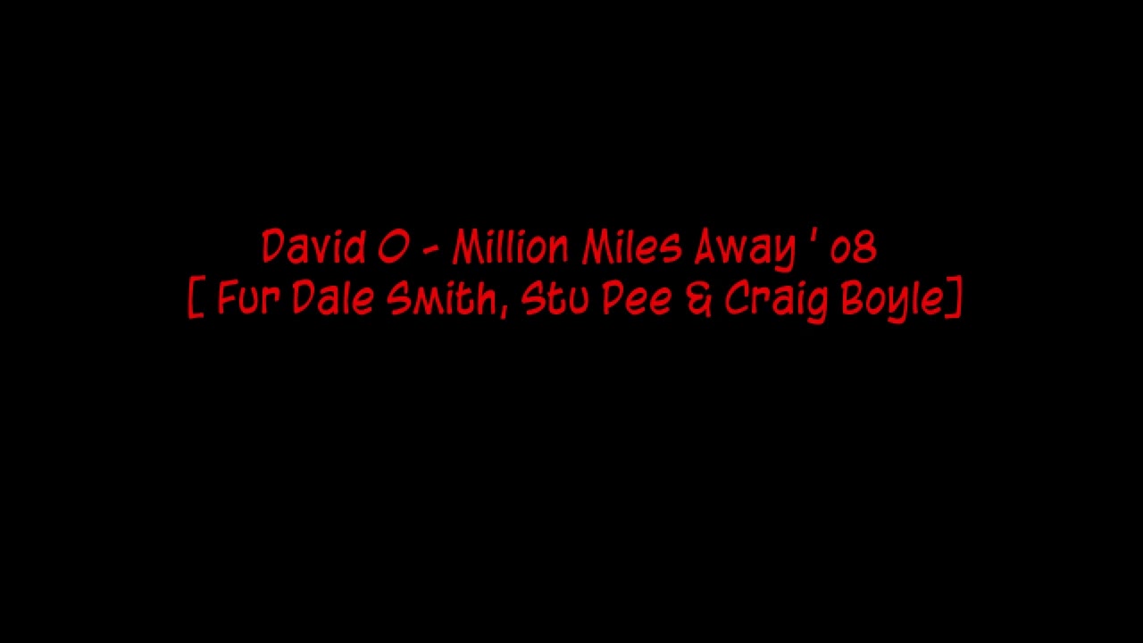 David O - Million Miles Away ' o8 [ Fur Dale Smith, Stu Pee & Craig Boyle]