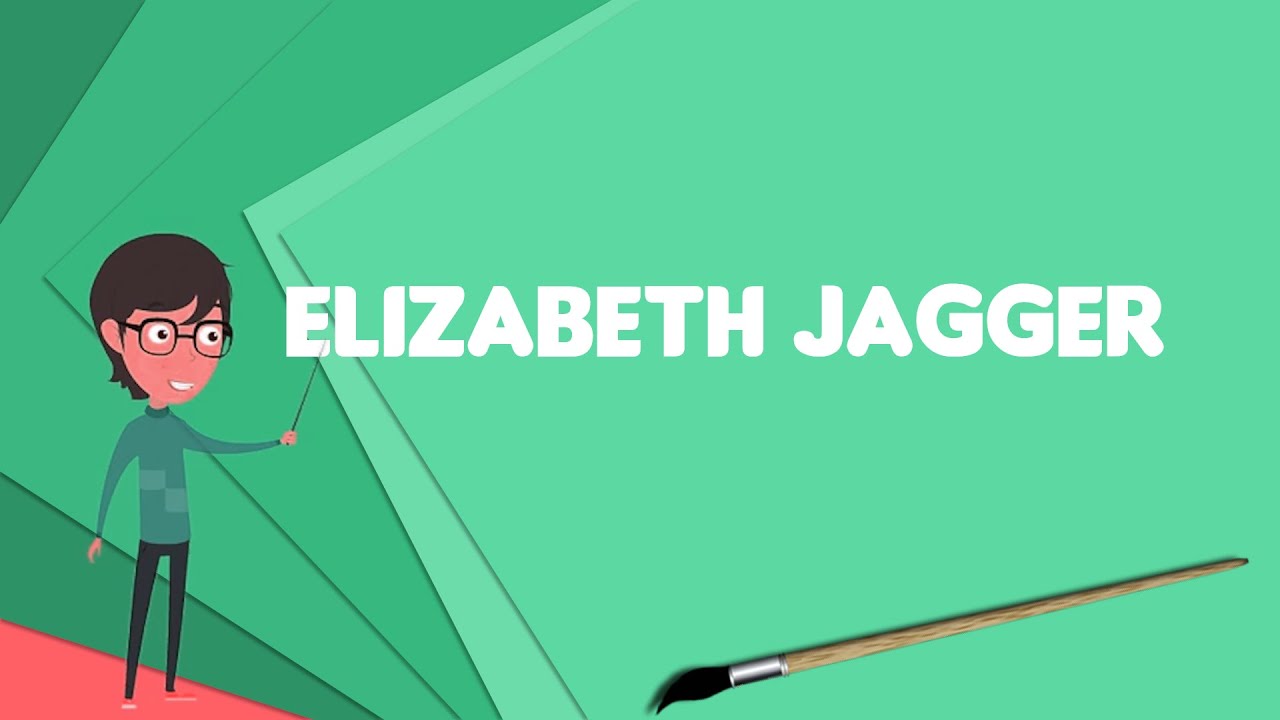 What is Elizabeth Jagger?, Explain Elizabeth Jagger, Define Elizabeth Jagger