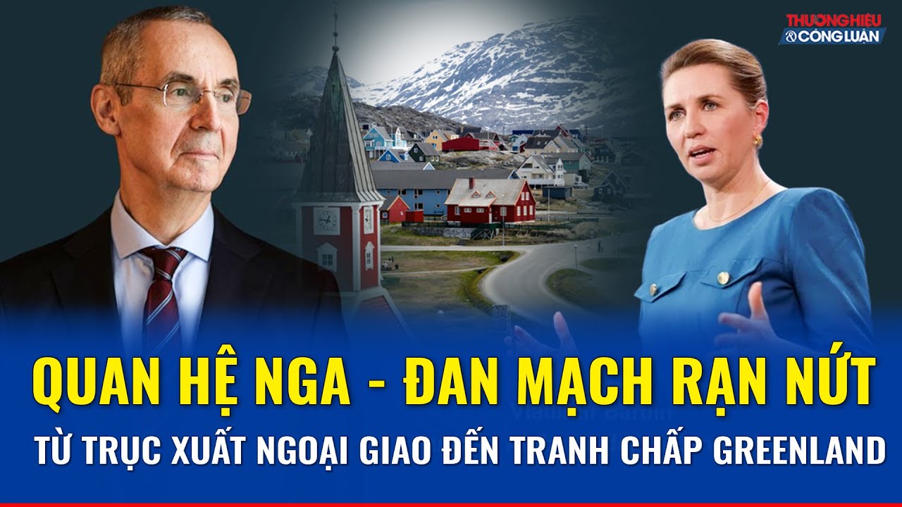 Quan hệ Nga – Đan Mạch xuống dốc nghiêm trọng giữa căng thẳng Greenland