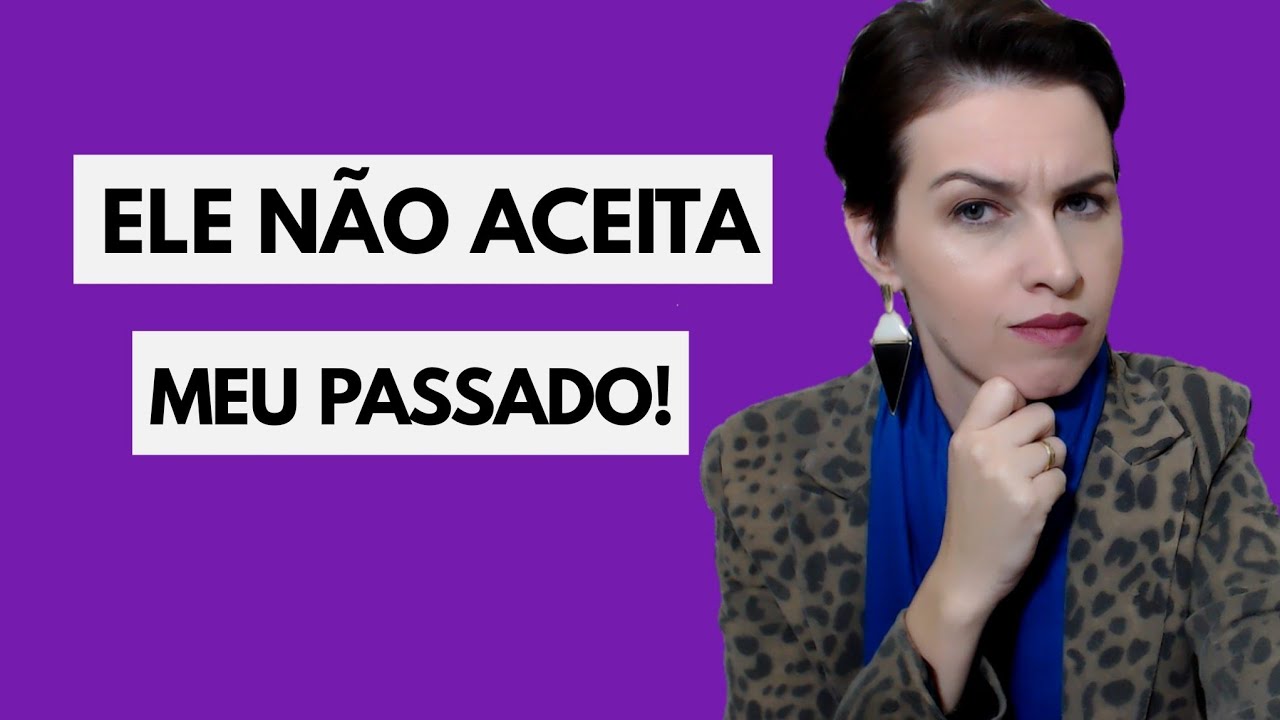 Ele não aceita meu passado!