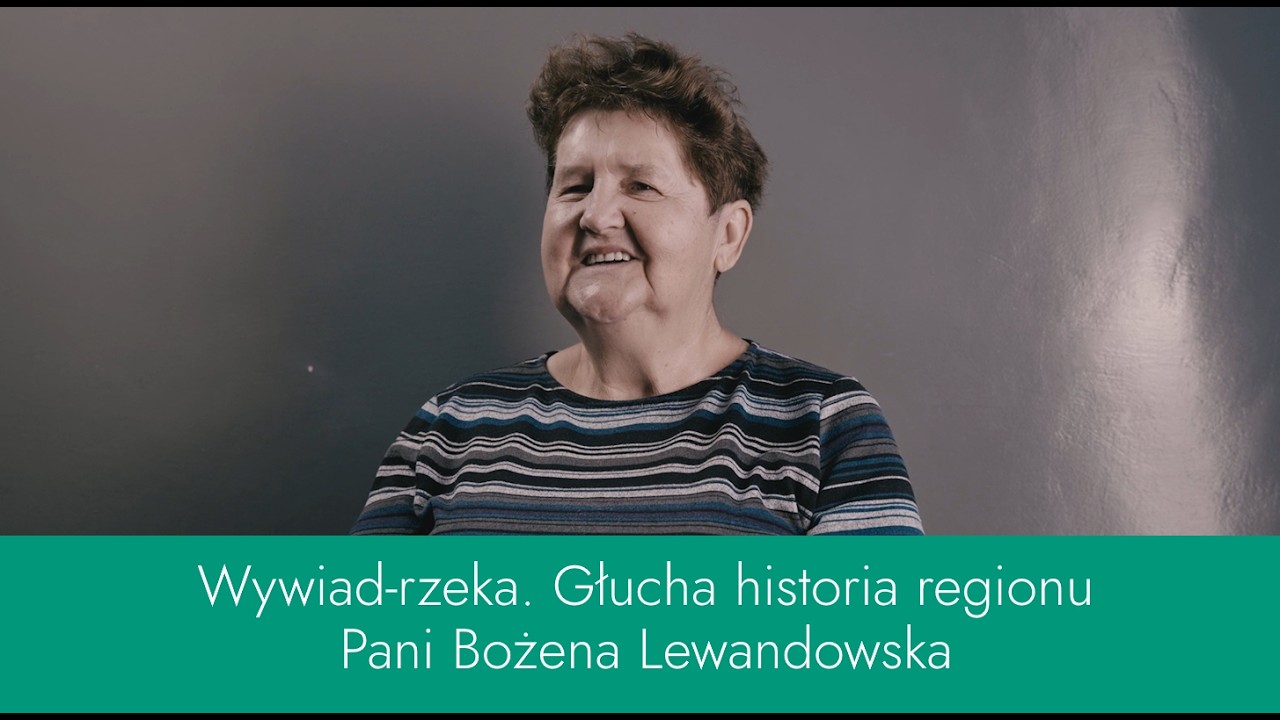 Wywiad z p. Bożeną Lewandowską. Wywiad-rzeka. Głucha historia regionu.