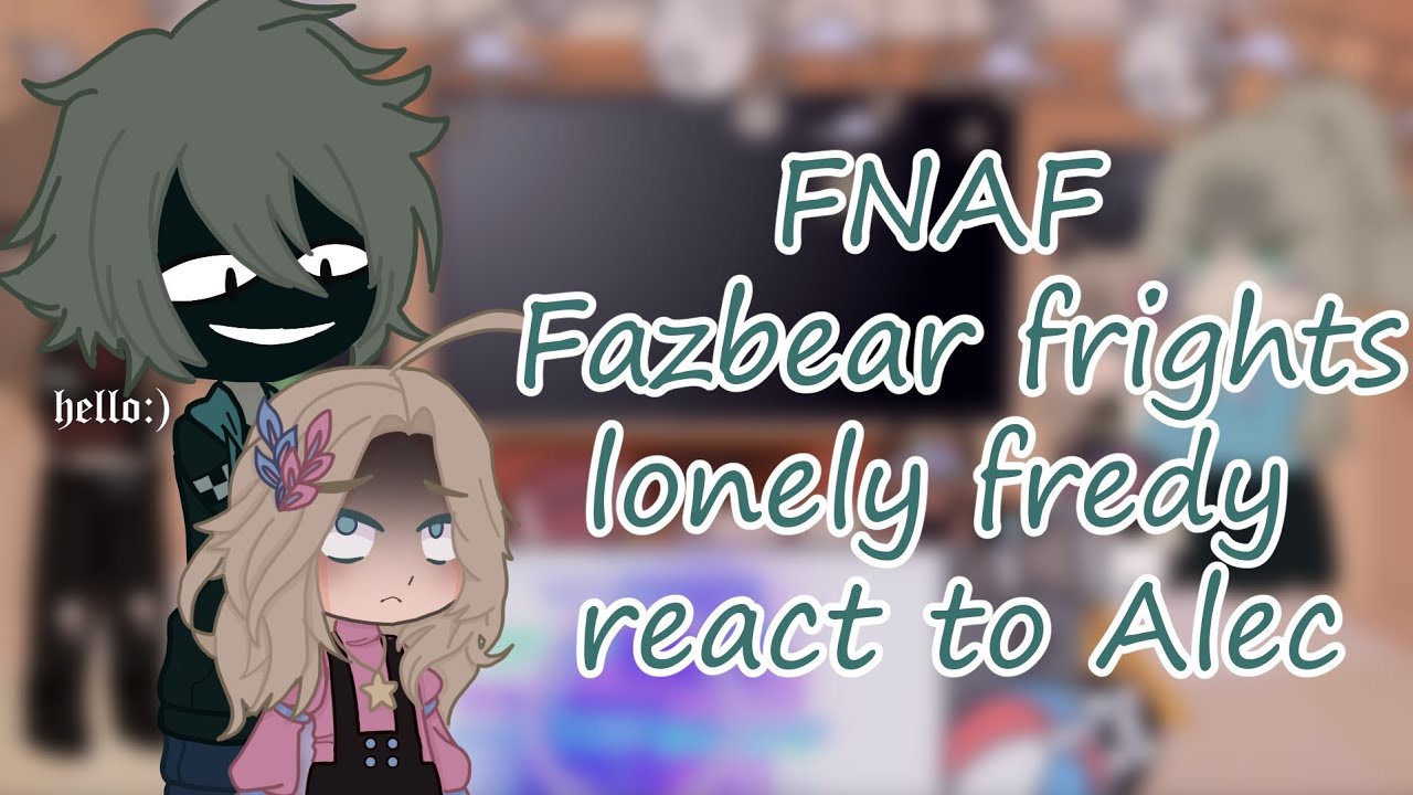 FNAF fazbear frights lonely freddy react to Alec //pl/eng