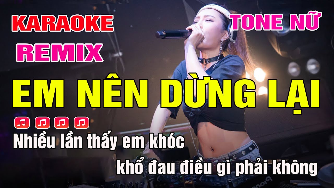Karaoke Em Nên Dừng Lại Tone Nữ Remix Tone Nữ | Bass căng 2023