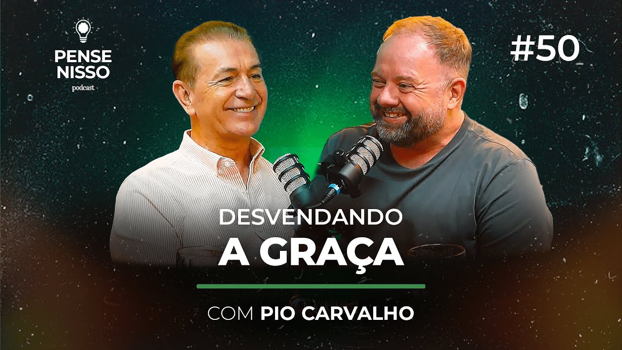 DESVENDANDO A GRAÇA (com Pio Carvalho) | Pense Nisso Podcast #50