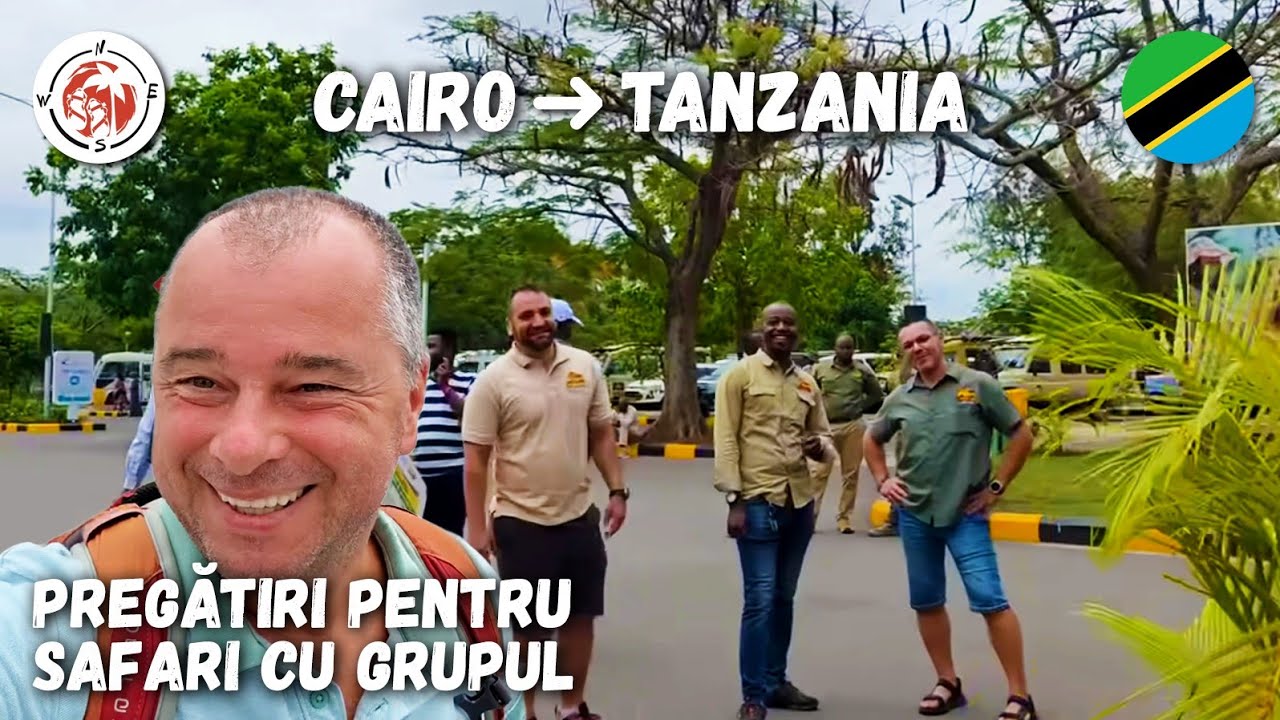 Din Noul Cairo construit &icirc;n Deșert spre Arusha Tanzania! Pregătiri pentru Safari cu grupul