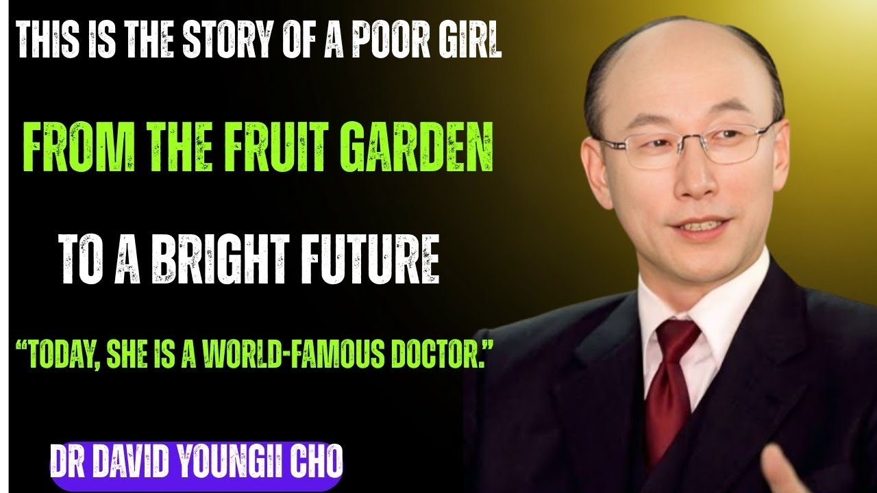 From Fruit Garden to Doctor | A Girl’s Inspirational Success Story |David Yonggi Cho 