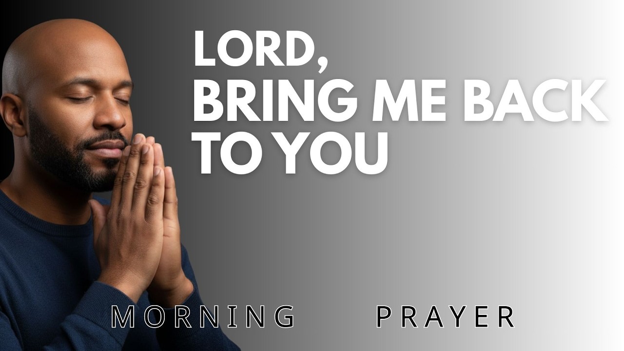 Lord, Restore Me and Bring Me Back | Morning Prayer