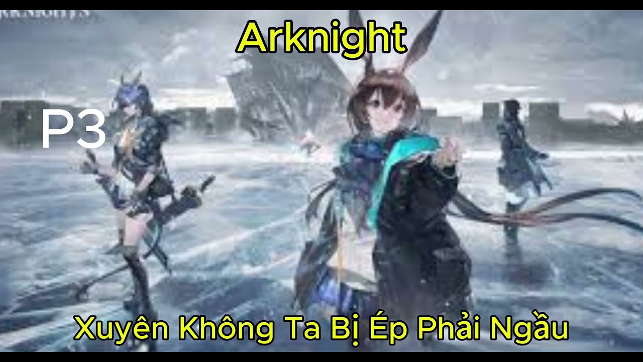 Xuyên Không Đến Arknight, Ta Bị Hệ Thống Bắt Phải Ngầu Lòi !!!