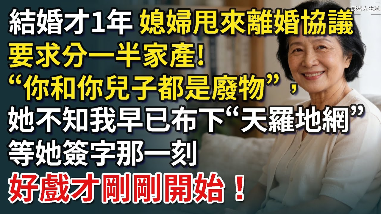 結婚1才年，媳婦甩來離婚協議書，要求分一半家產！當眾侮辱“你和你兒子都是廢物”，她不知我早已布下“天羅地網”，等她簽字那一刻，好戲才剛剛開始！【康養人生道】 #康養人生道 #上了年紀該明白的事