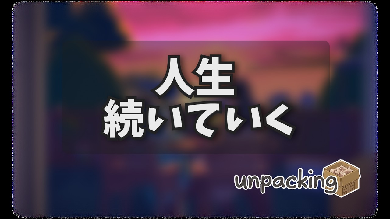 この部屋から始める人生のお話【unpacking】#8（終）