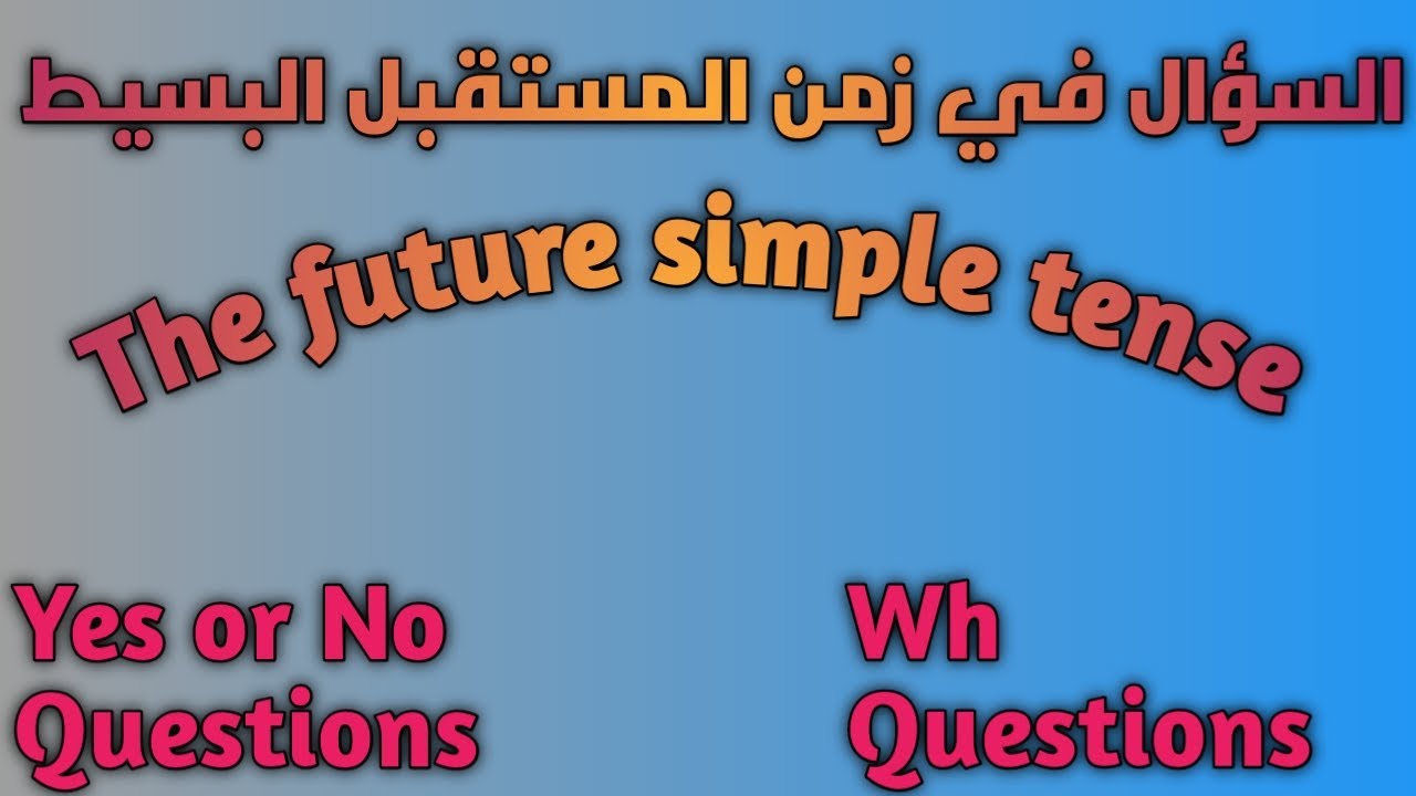 اسهل شرح للسؤال فى زمن المستقبل البسيط  (yes or no questions and Wh questions)