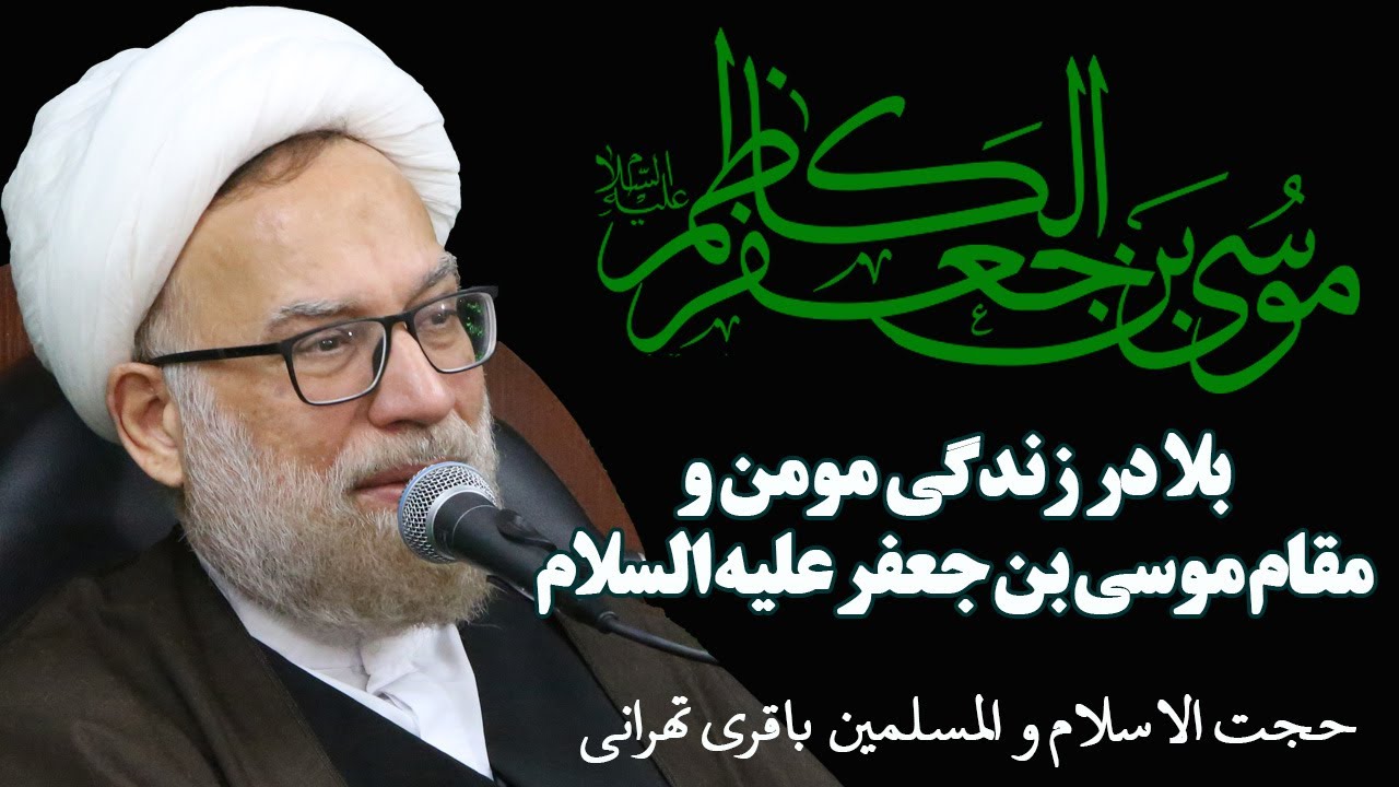 بلا در زندگی مومن و مقام موسی بن جعفر علیه السلام - حجت الاسلام و المسلمین باقری تهرانی