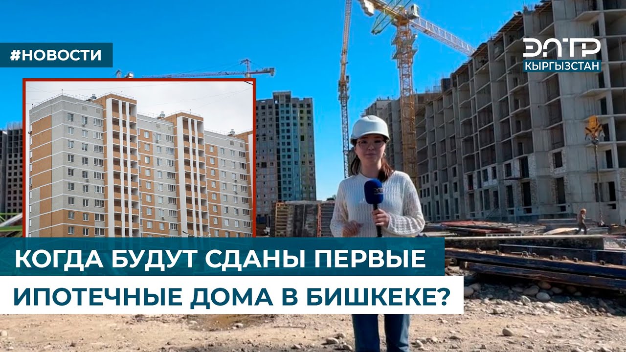 КОГДА БУДУТ СДАНЫ ПЕРВЫЕ ИПОТЕЧНЫЕ ДОМА В БИШКЕКЕ?