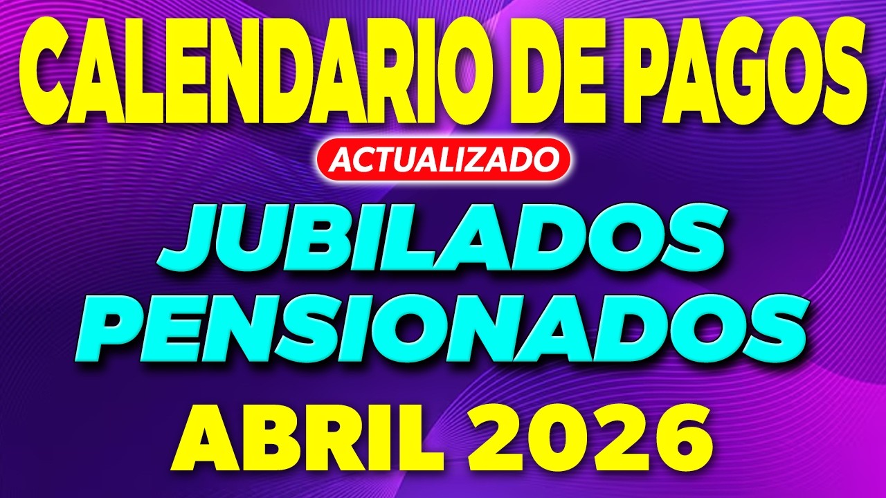Calendario de PAGOS Jubilados y Pensionados para ABRIL 2026 ✅