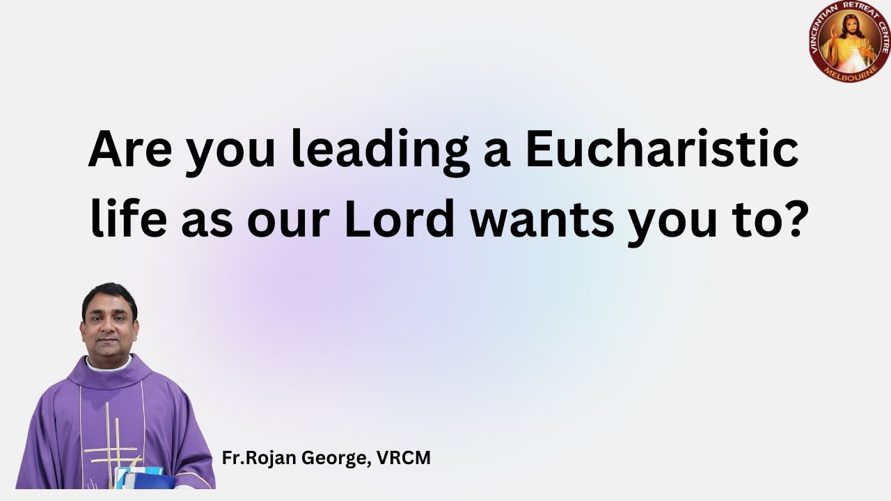 Are you leading a Eucharistic life as our Lord wants you to? - Fr. Rojan George, VRCM