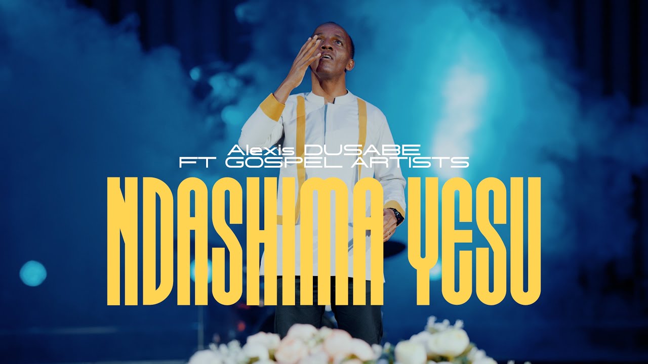 NDASHIMA YESU| Alexis DUSABE ft PAPI Clever,Bosco NSHUTI,Aime UWIMANA,Gaby KAMANZI,Guy BADIBANGA