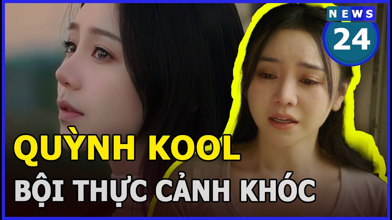Bội thực cảnh khóc của Quỳnh Kool| News24h