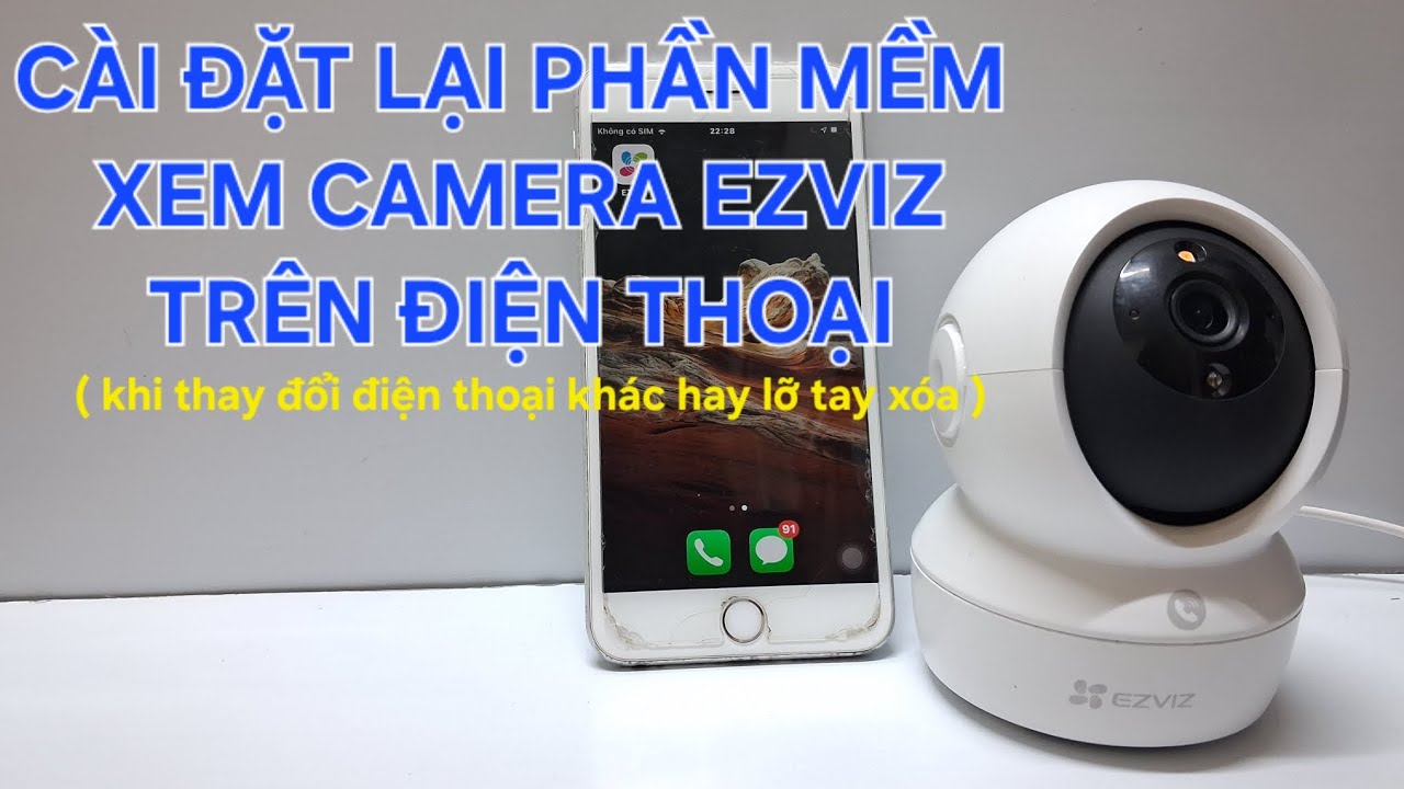 Hướng dẫn cài đặt lại phần mềm xem camera ezviz trên điện thoại khi thay đổi điện thoại- lỡ tay xóa 