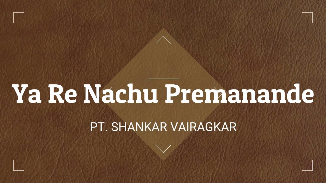 Ya Re Nachu Premanande - PT. SHANKAR VAIRAGKAR