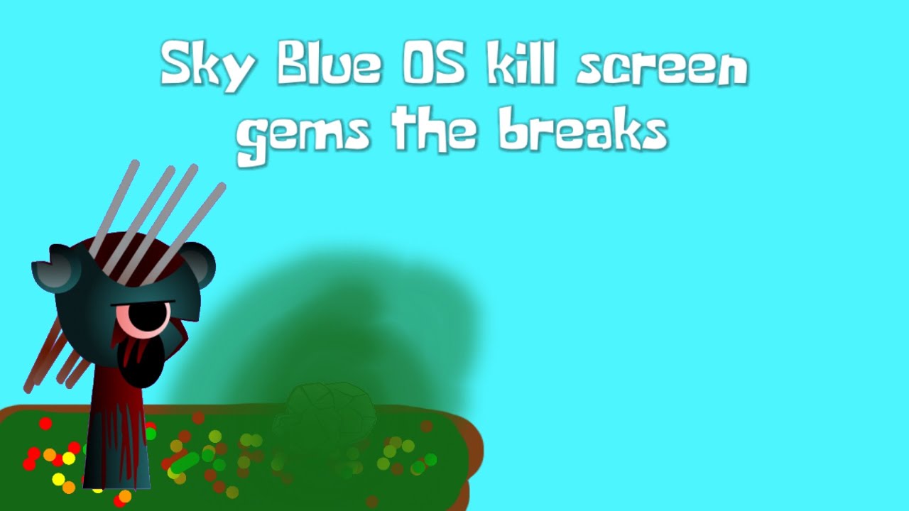 Sky Blue OS kill screen gems the breaks