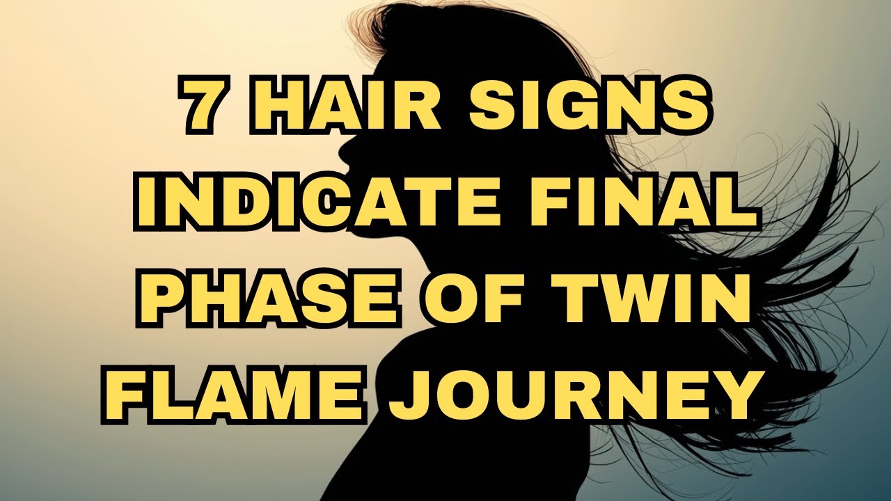 7 HAIR SIGNS INDICATE FINAL PHASE OF TWIN FLAME JOURNEY 