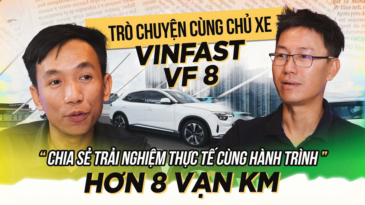 Talkshow: Trò chuyện với chủ xe VinFast VF 8 chia sẻ trải nghiệm thực tế hành trình hơn 8 vạn km