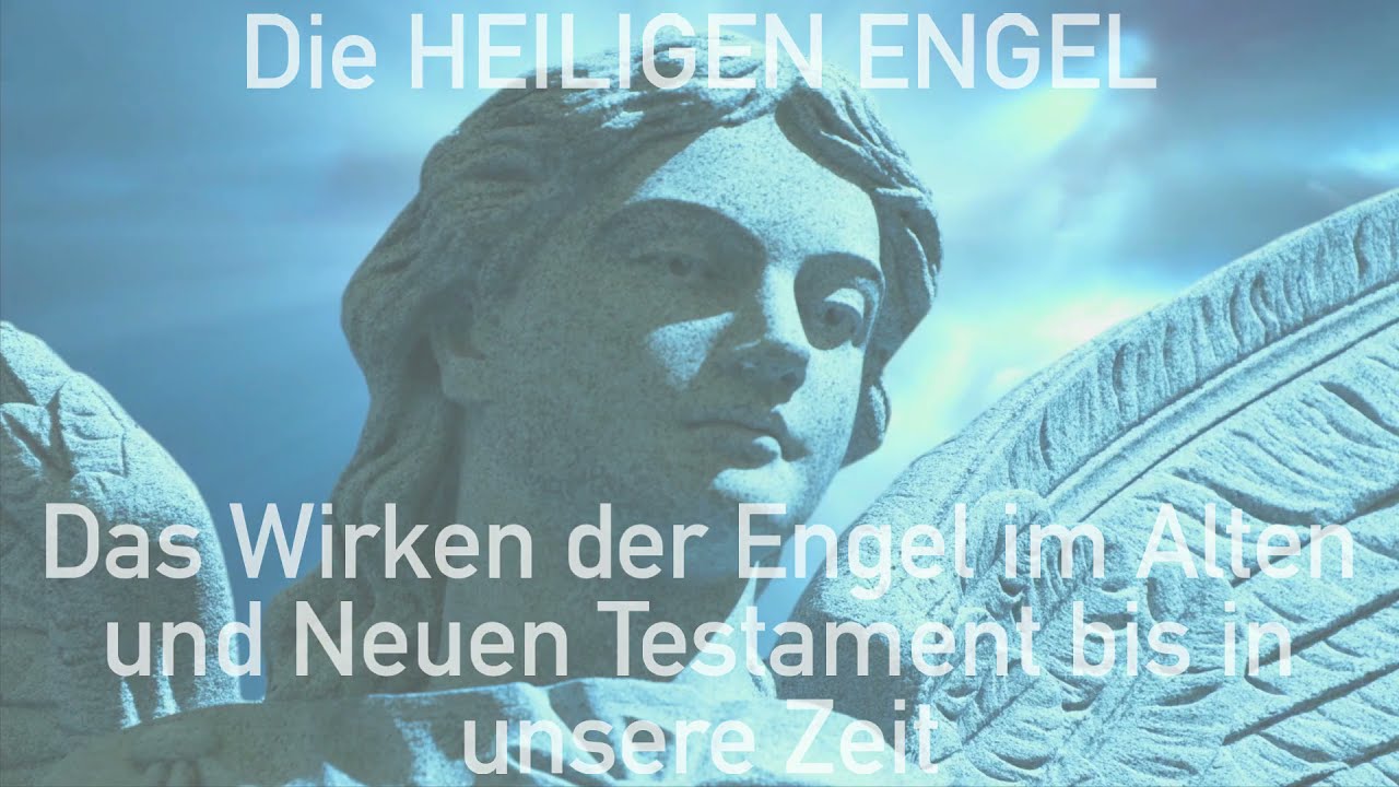 Die Heiligen Engel - Das Wirken der Engel im Alten und Neuen Testament bis in unsere Zeit