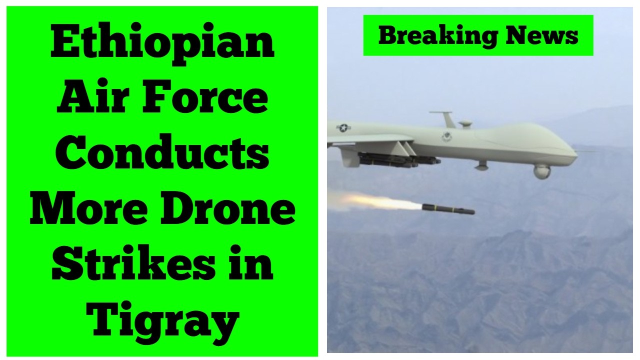 Breaking News: Ethiopian Air Force Conducts More Drone Strikes in Tigray