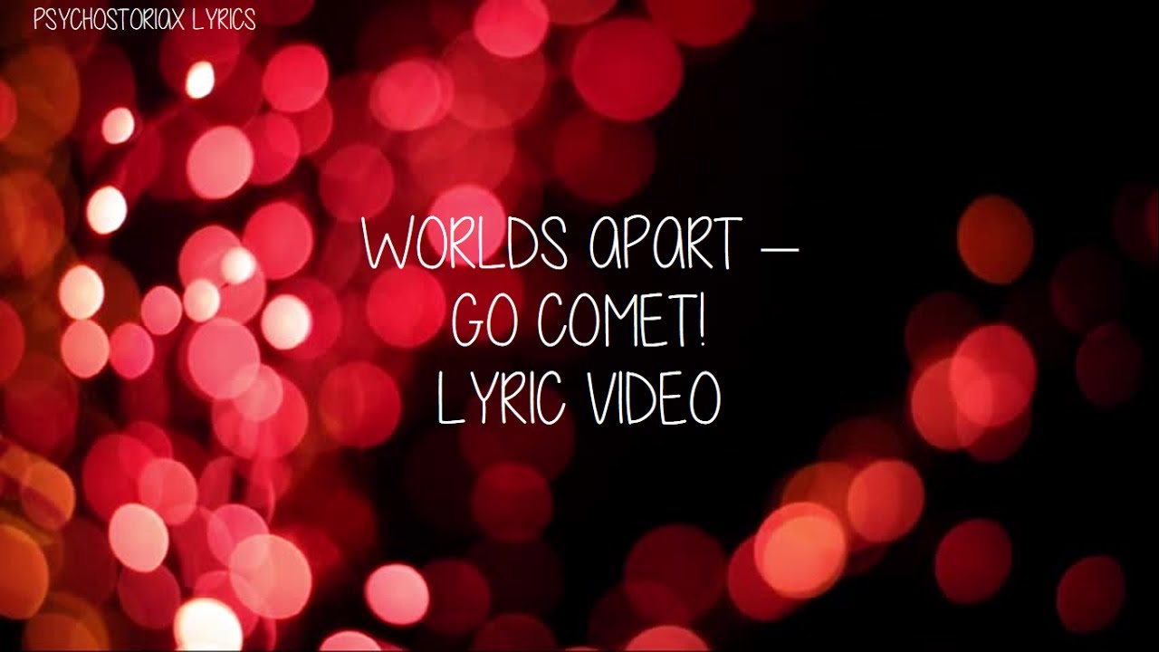 Go Comet! - Worlds Apart (Lyric video)
