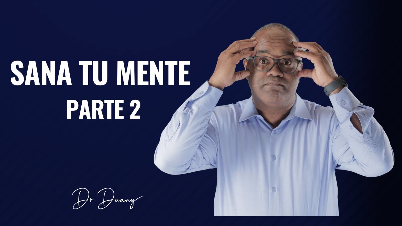 Sana tu mente parte 2 | Dr Duany