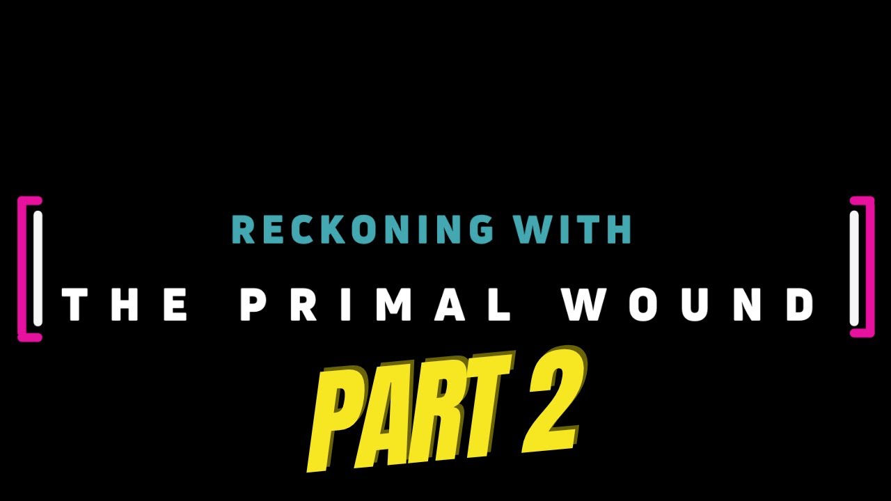 Watch Part 2 Reckoning with The Primal Wound