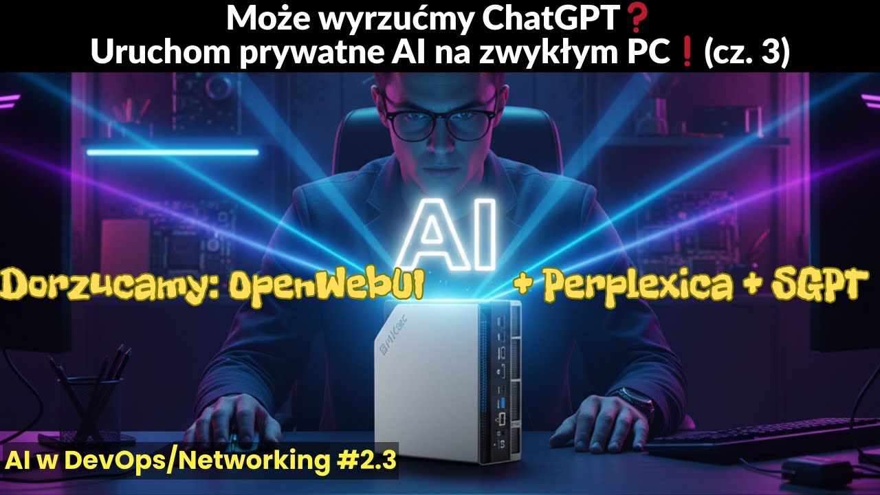 Uruchom prywatne AI na zwykłym PC (cz.3) - Dorzucamy do Ollama: OpenWebUI + Perplexica + Shell-GPT