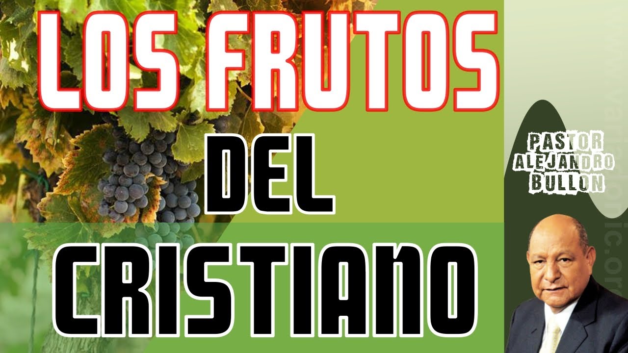 LOS FRUTOS DEL CRISTIANO - PASTOR ALEJANDRO BULLÓN