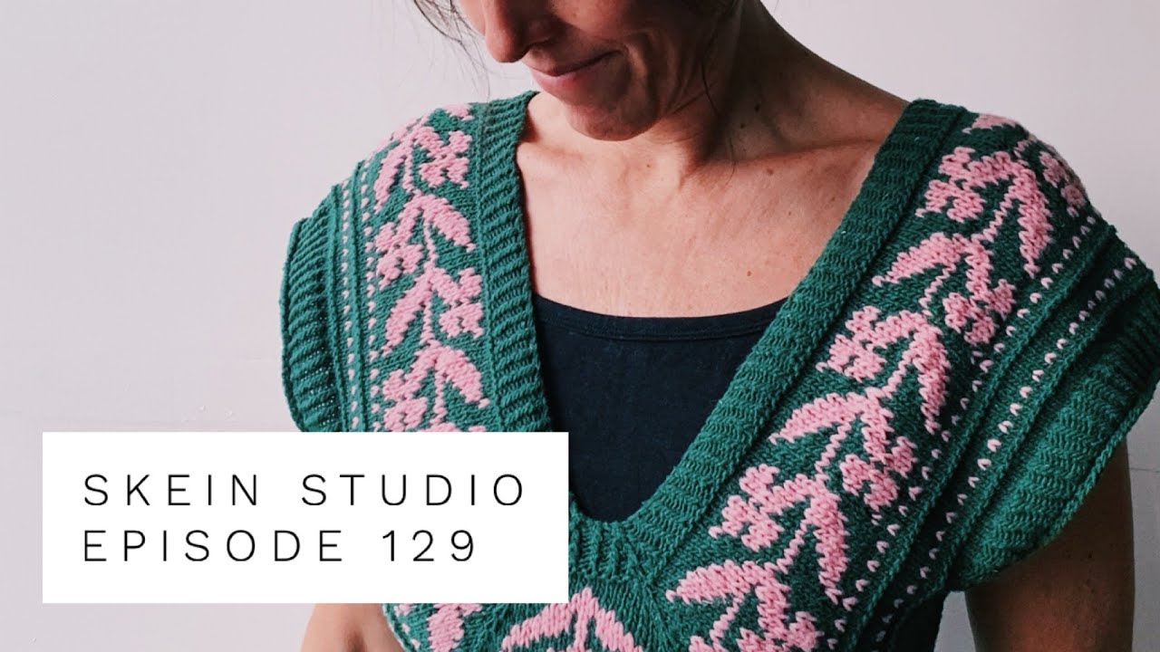 Bifurca Vest, Astera Shawl and More Knitting Projects - Skein Studio Episode 129