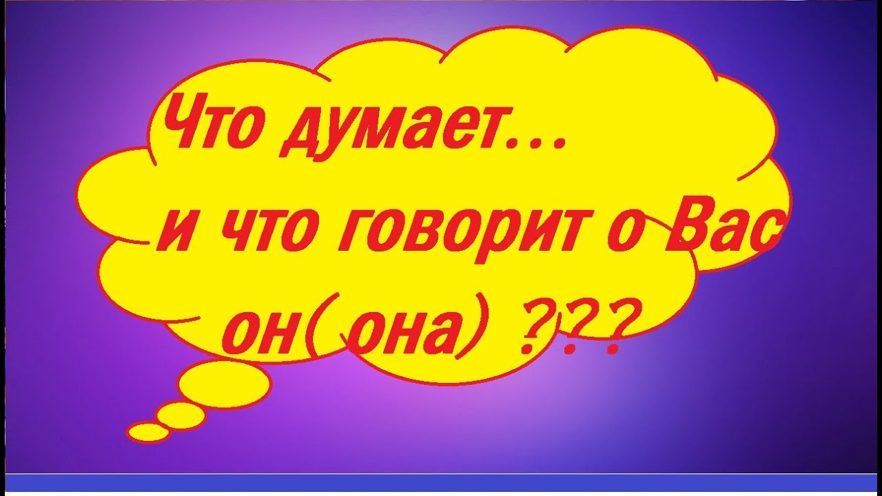 ЧТО ДУМАЕТ И ЧТО ГОВОРИТ О ВАС ЗАГАДАННЫЙ ЧЕЛОВЕК,,?Правдивое гадание на Таро он-лайн